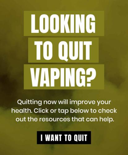 Looking to quit vaping? Quitting now will improve your health. Click or tap below to check out the resources that can help. I want to quit